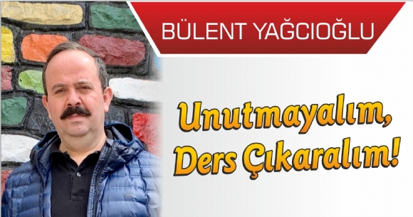 UNUTMAYALIM, DERS ÇIKARALIM!